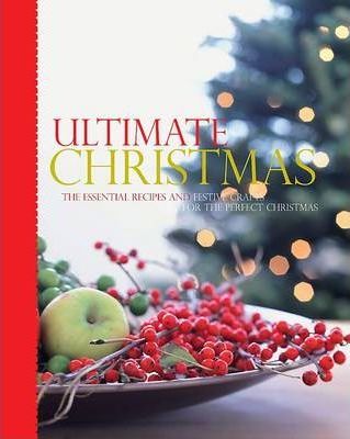 Ultimate Christmas: The Essential Recipes And Festive Crafts For The ...